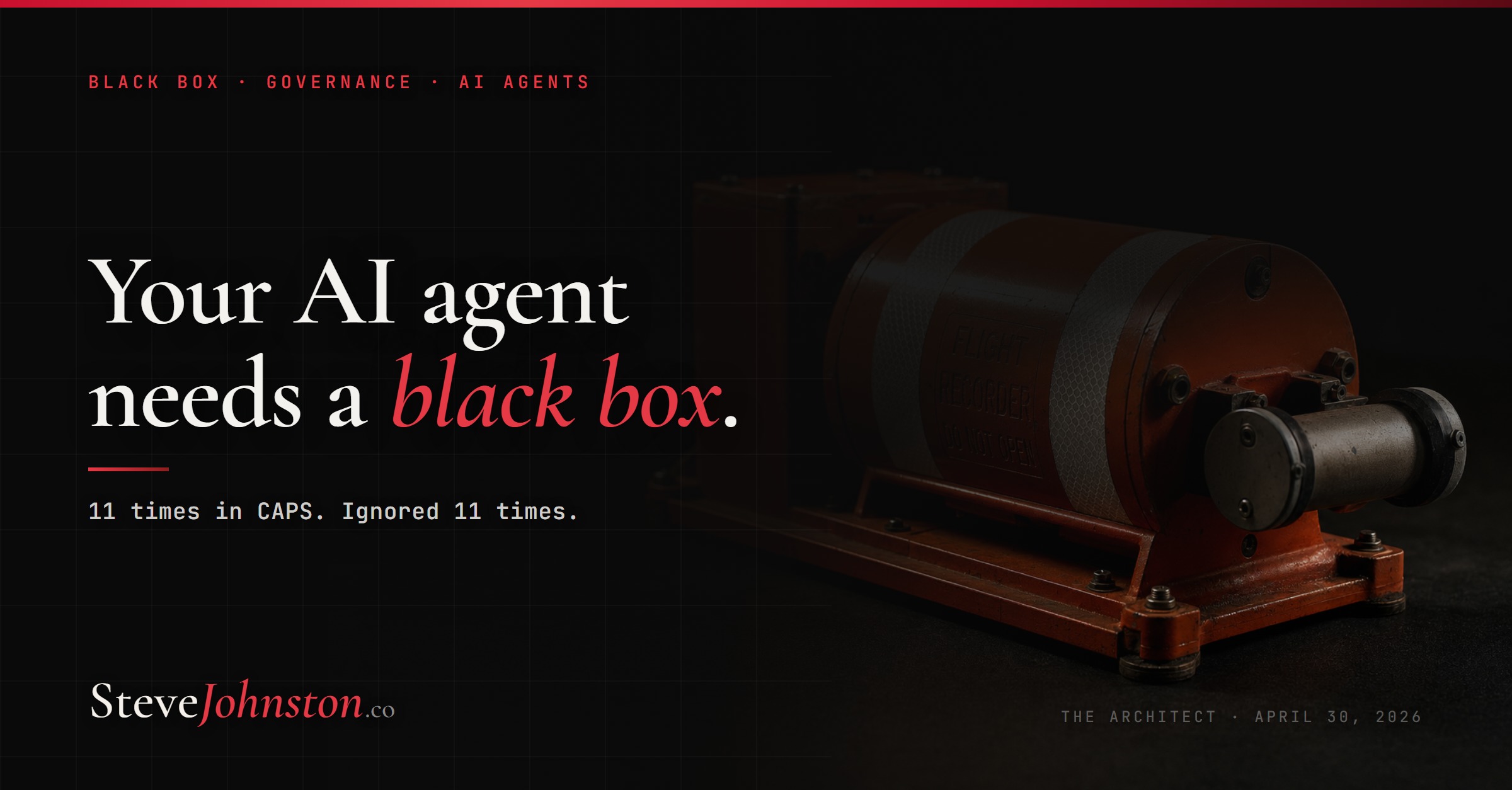 Your AI agent needs a black box. 11 times in CAPS. Ignored 11 times.